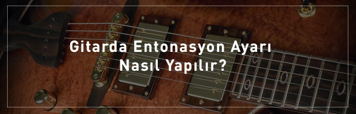 Gitarda-Entonasyon-Ayarı-Nasıl-Yapılır